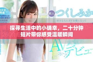 探寻生活中的小确幸，二十分钟短片带你感受温暖瞬间