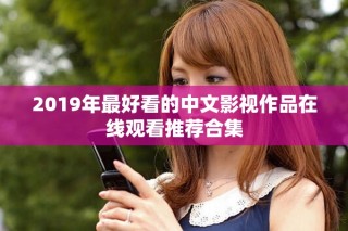 2019年最好看的中文影视作品在线观看推荐合集
