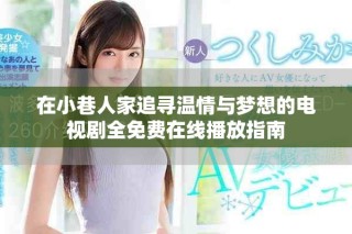 在小巷人家追寻温情与梦想的电视剧全免费在线播放指南