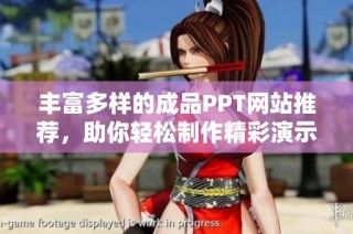 丰富多样的成品PPT网站推荐，助你轻松制作精彩演示文稿