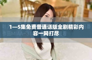 1—5集免费普通话版全剧精彩内容一网打尽
