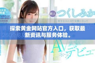 探索黄金网站官方入口，获取最新资讯与服务体验。
