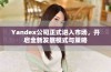 Yandex公司正式进入市场，开启全新发展模式与策略