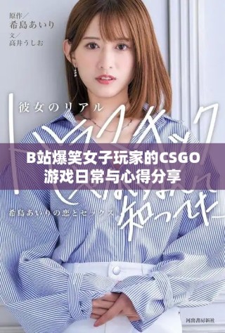 B站爆笑女子玩家的CSGO游戏日常与心得分享