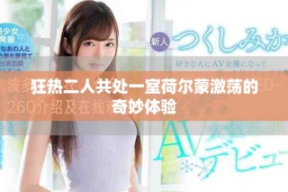 狂热二人共处一室荷尔蒙激荡的奇妙体验