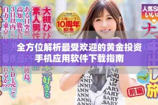 全方位解析最受欢迎的黄金投资手机应用软件下载指南