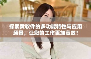 探索黄软件的多功能特性与应用场景，让您的工作更加高效！