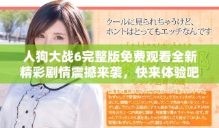 人狗大战6完整版免费观看全新精彩剧情震撼来袭，快来体验吧