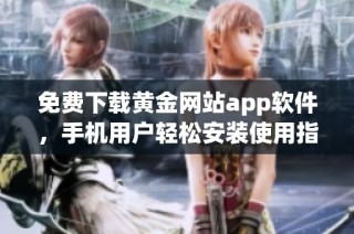 免费下载黄金网站app软件，手机用户轻松安装使用指南
