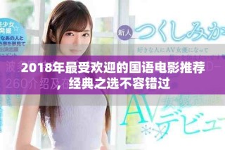 2018年最受欢迎的国语电影推荐，经典之选不容错过