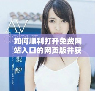如何顺利打开免费网站入口的网页版并获取所需资源