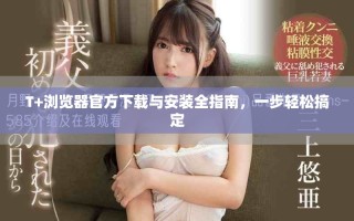 T+浏览器官方下载与安装全指南，一步轻松搞定