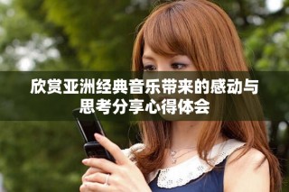 欣赏亚洲经典音乐带来的感动与思考分享心得体会