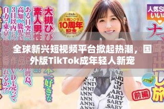 全球新兴短视频平台掀起热潮，国外版TikTok成年轻人新宠