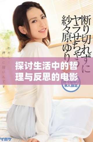 探讨生活中的哲理与反思的电影《深入浅出》在线观看指南