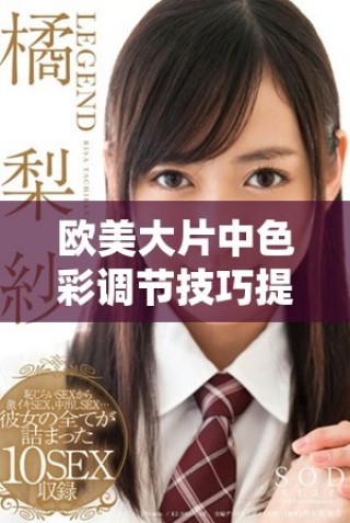 欧美大片中色彩调节技巧提升画面亮度与美感
