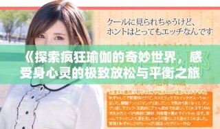 《探索疯狂瑜伽的奇妙世界，感受身心灵的极致放松与平衡之旅》