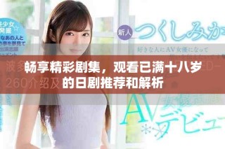 畅享精彩剧集，观看已满十八岁的日剧推荐和解析