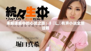 未解迷雾中的心灵之旅：扌喿辶畐有声小说全新诠释