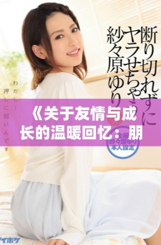《关于友情与成长的温暖回忆：朋友的妈妈的故事》
