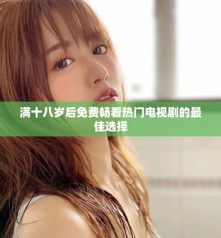 满十八岁后免费畅看热门电视剧的最佳选择
