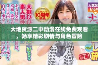 大地资源二中动漫在线免费观看，畅享精彩剧情与角色冒险