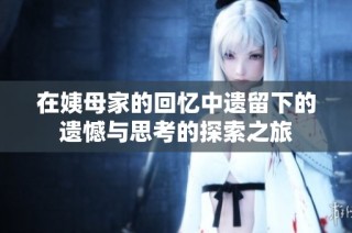 在姨母家的回忆中遗留下的遗憾与思考的探索之旅