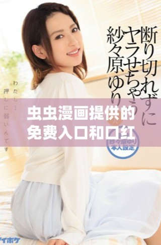 虫虫漫画提供的免费入口和口红胶漫画解读秘籍