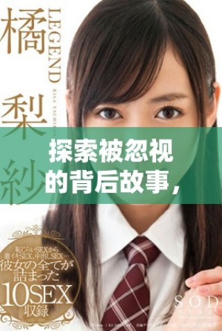 探索被忽视的背后故事，揭示那些隐藏的真实面孔