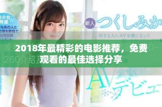 2018年最精彩的电影推荐，免费观看的最佳选择分享