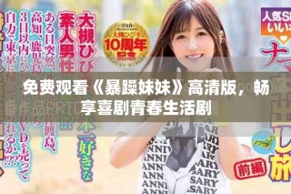 免费观看《暴躁妹妹》高清版，畅享喜剧青春生活剧