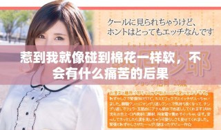 惹到我就像碰到棉花一样软，不会有什么痛苦的后果