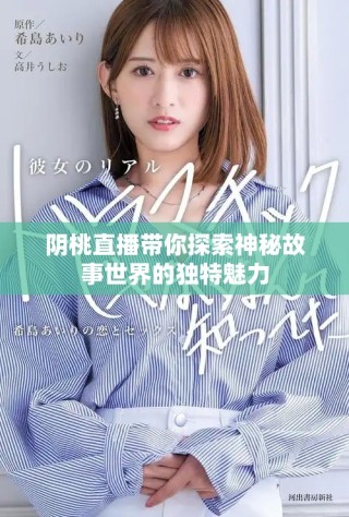 阴桃直播带你探索神秘故事世界的独特魅力