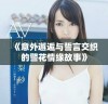《意外邂逅与誓言交织的警花情缘故事》