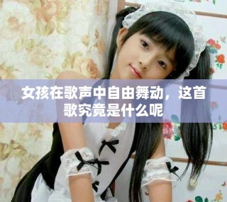 女孩在歌声中自由舞动，这首歌究竟是什么呢