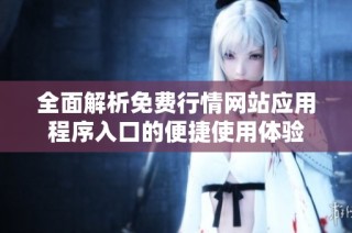 全面解析免费行情网站应用程序入口的便捷使用体验
