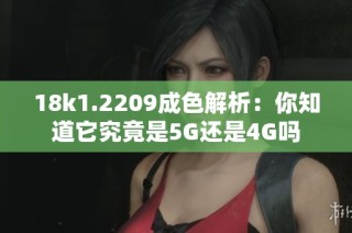 18k1.2209成色解析：你知道它究竟是5G还是4G吗