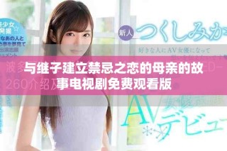 与继子建立禁忌之恋的母亲的故事电视剧免费观看版