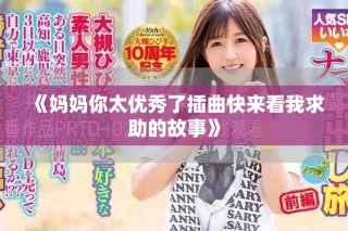 《妈妈你太优秀了插曲快来看我求助的故事》