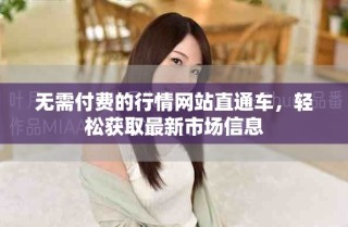 无需付费的行情网站直通车，轻松获取最新市场信息