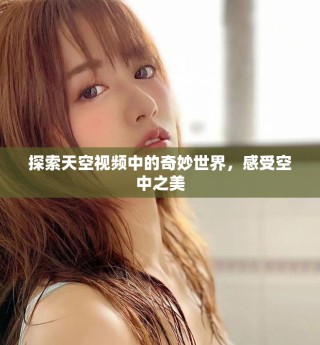 探索天空视频中的奇妙世界，感受空中之美