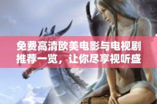 免费高清欧美电影与电视剧推荐一览，让你尽享视听盛宴