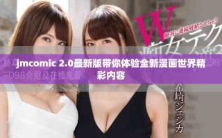 jmcomic 2.0最新版带你体验全新漫画世界精彩内容