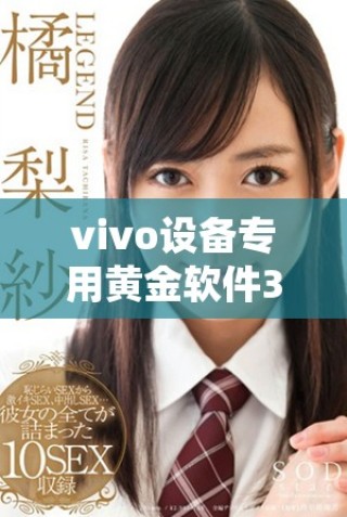 vivo设备专用黄金软件3.0.3版本下载全指南与使用体验分享