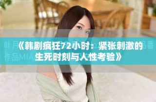 《韩剧疯狂72小时：紧张刺激的生死时刻与人性考验》