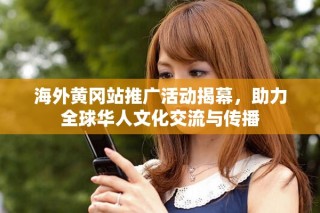 海外黄冈站推广活动揭幕，助力全球华人文化交流与传播