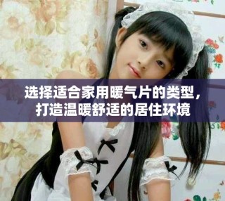 选择适合家用暖气片的类型，打造温暖舒适的居住环境