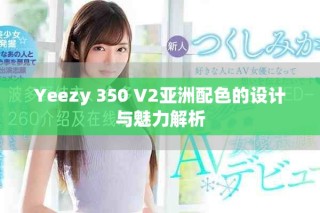 Yeezy 350 V2亚洲配色的设计与魅力解析