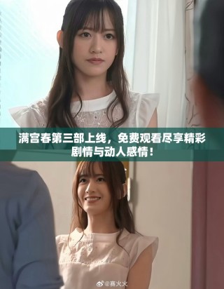 满宫春第三部上线，免费观看尽享精彩剧情与动人感情！