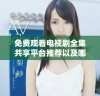 免费观看电视剧全集共享平台推荐以及哪吒2影片资讯解析